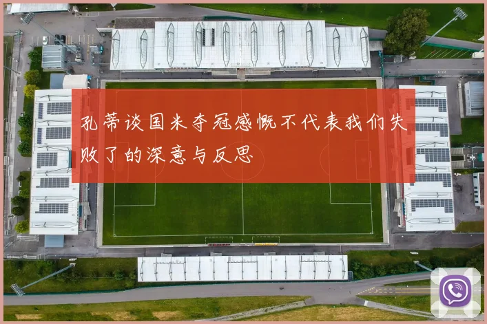 孔蒂谈国米夺冠感慨不代表我们失败了的深意与反思